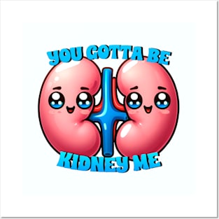 you gotta be kidney me Posters and Art